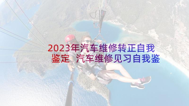 2023年汽车维修转正自我鉴定 汽车维修见习自我鉴定(通用9篇)