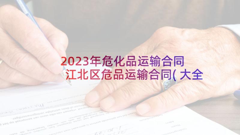 2023年危化品运输合同 江北区危品运输合同(大全5篇)