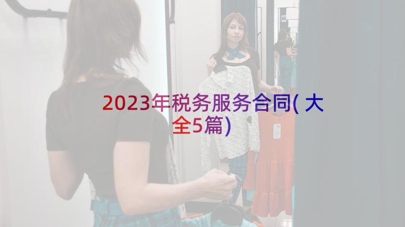 2023年税务服务合同(大全5篇)