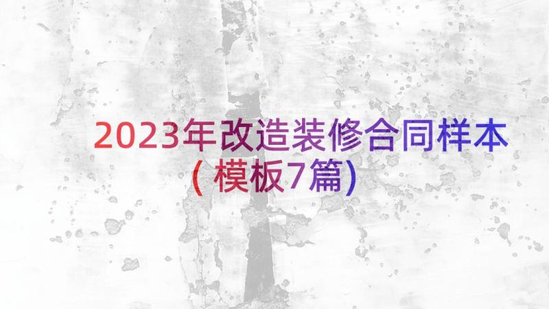 2023年改造装修合同样本(模板7篇)