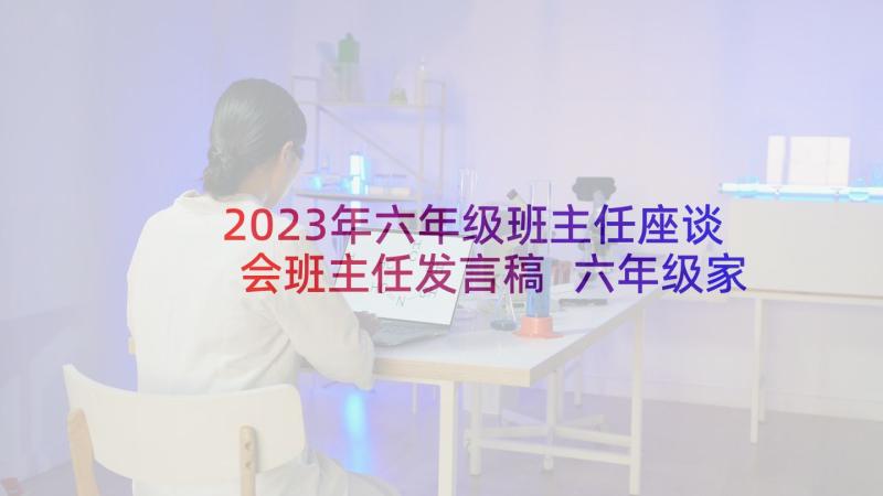 2023年六年级班主任座谈会班主任发言稿 六年级家长会班主任发言稿(优秀8篇)