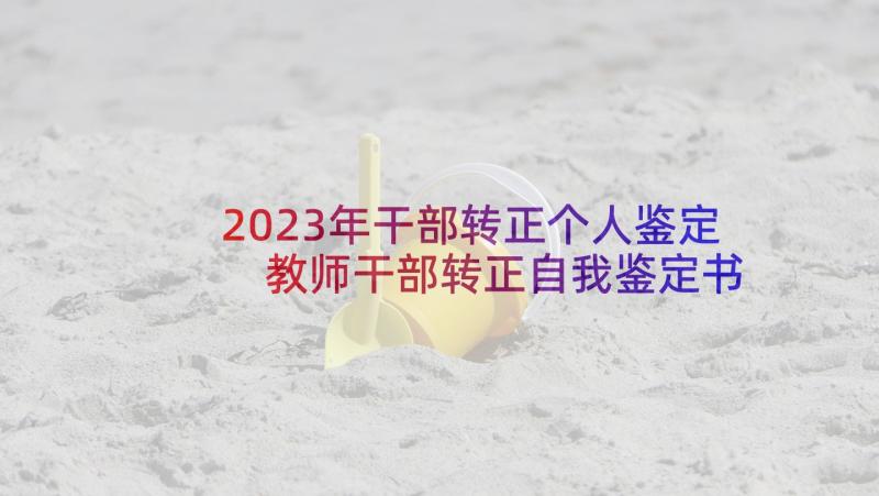 2023年干部转正个人鉴定 教师干部转正自我鉴定书(精选5篇)