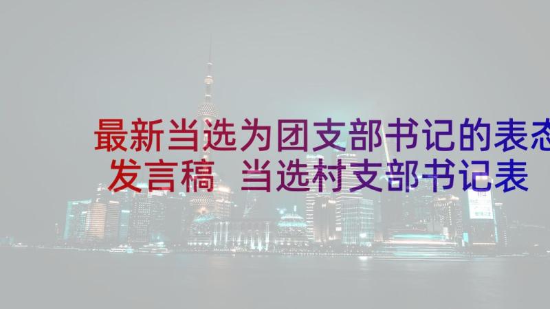 最新当选为团支部书记的表态发言稿 当选村支部书记表态发言稿(优质5篇)