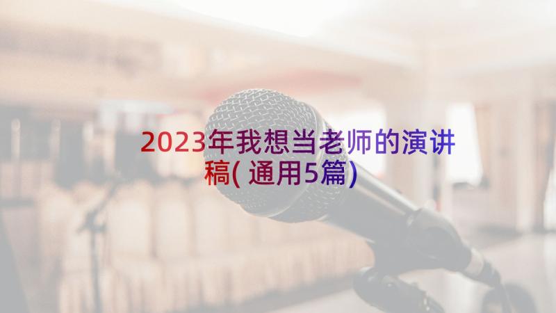 2023年我想当老师的演讲稿(通用5篇)