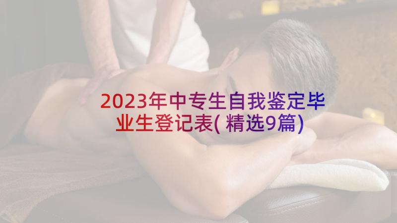 2023年中专生自我鉴定毕业生登记表(精选9篇)