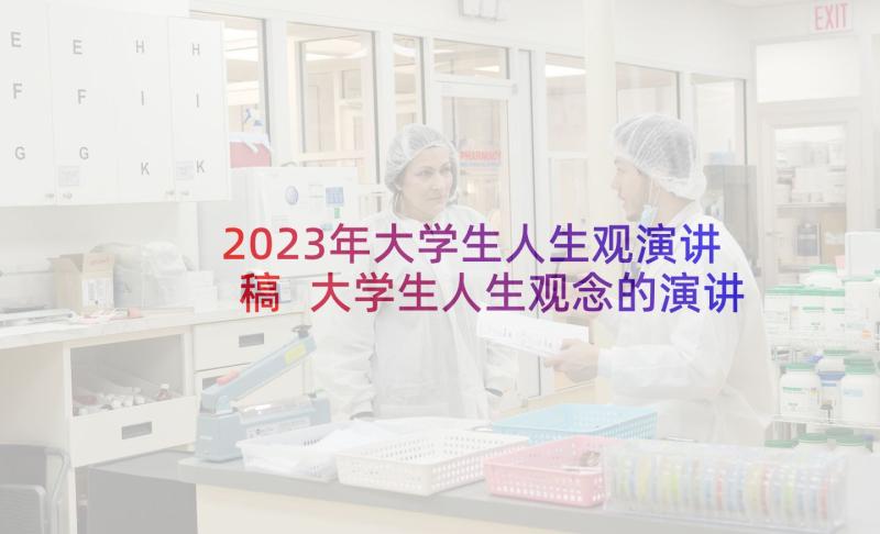 2023年大学生人生观演讲稿 大学生人生观念的演讲稿(大全5篇)