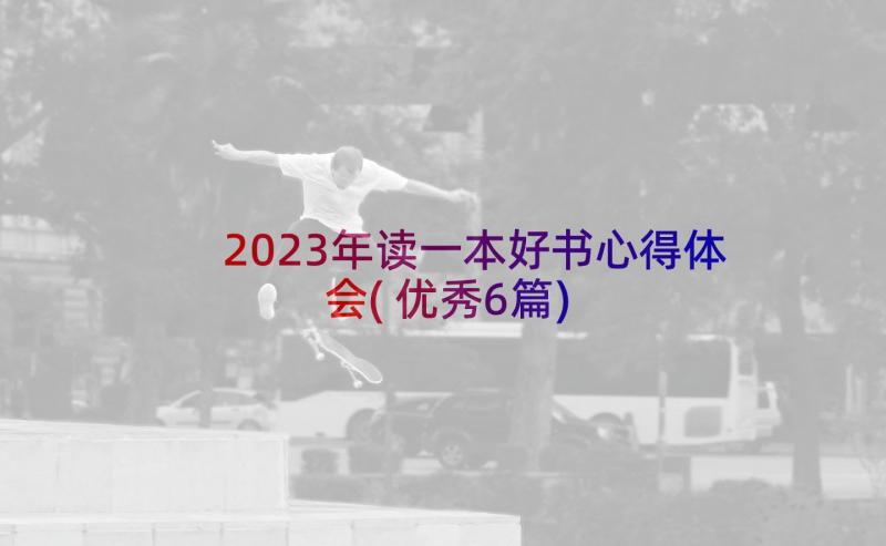 2023年读一本好书心得体会(优秀6篇)