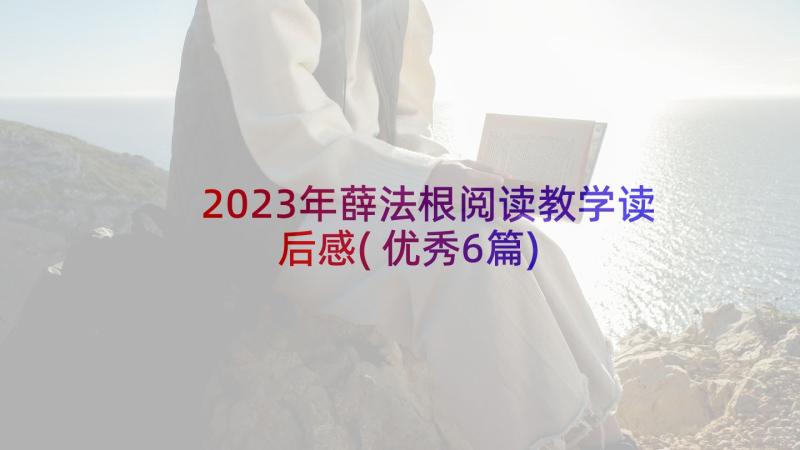 2023年薛法根阅读教学读后感(优秀6篇)