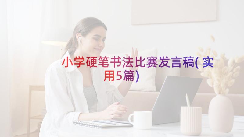 小学硬笔书法比赛发言稿(实用5篇)