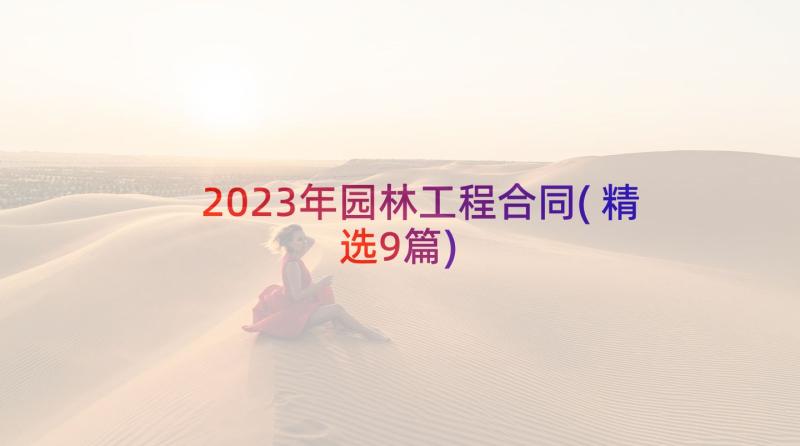 2023年园林工程合同(精选9篇)