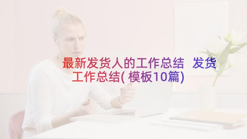 最新发货人的工作总结 发货工作总结(模板10篇)