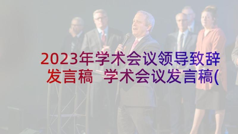 2023年学术会议领导致辞发言稿 学术会议发言稿(优秀5篇)