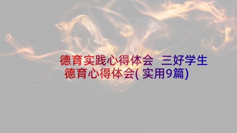 德育实践心得体会 三好学生德育心得体会(实用9篇)