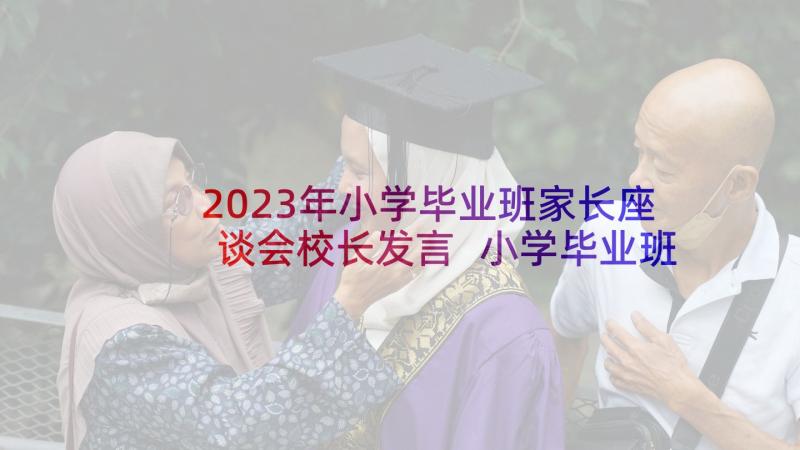 2023年小学毕业班家长座谈会校长发言 小学毕业班家长会家长发言稿(模板6篇)