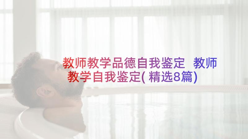 教师教学品德自我鉴定 教师教学自我鉴定(精选8篇)