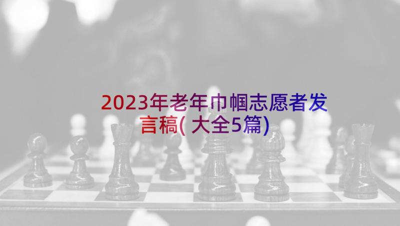 2023年老年巾帼志愿者发言稿(大全5篇)