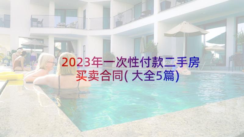 2023年一次性付款二手房买卖合同(大全5篇)