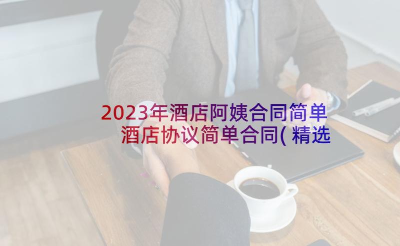 2023年酒店阿姨合同简单 酒店协议简单合同(精选5篇)