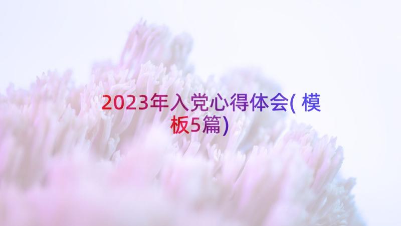 2023年入党心得体会(模板5篇)