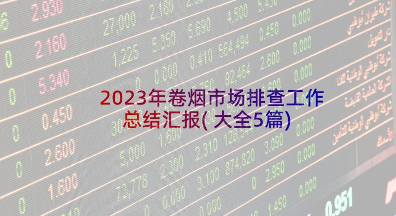 2023年卷烟市场排查工作总结汇报(大全5篇)