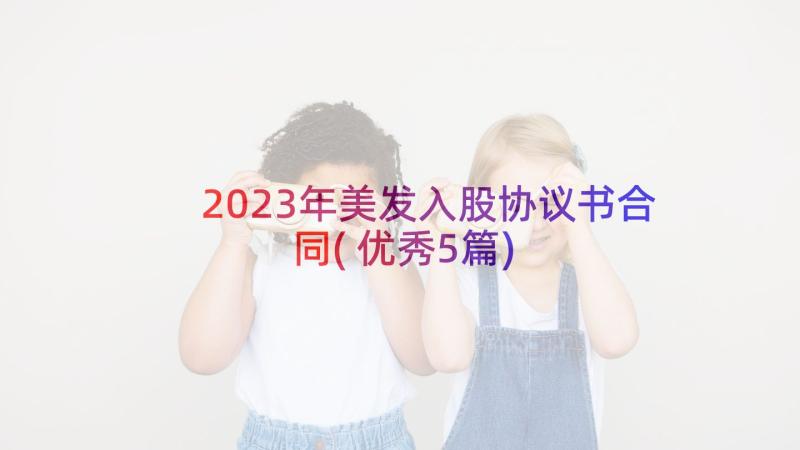 2023年美发入股协议书合同(优秀5篇)