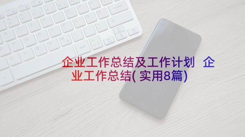 企业工作总结及工作计划 企业工作总结(实用8篇)