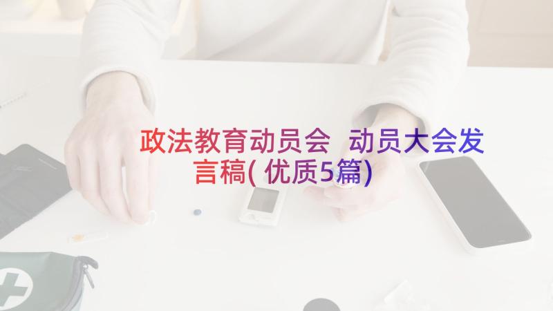 政法教育动员会 动员大会发言稿(优质5篇)