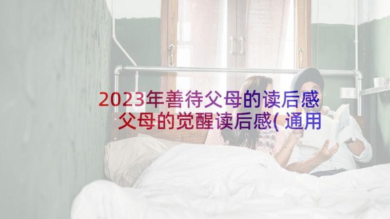 2023年善待父母的读后感 父母的觉醒读后感(通用10篇)