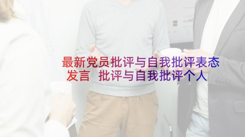 最新党员批评与自我批评表态发言 批评与自我批评个人表态发言稿(优质6篇)