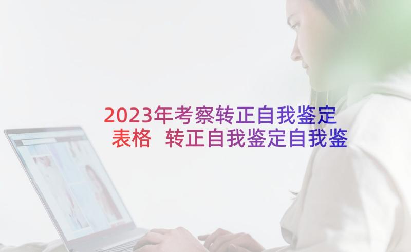 2023年考察转正自我鉴定表格 转正自我鉴定自我鉴定(优质6篇)