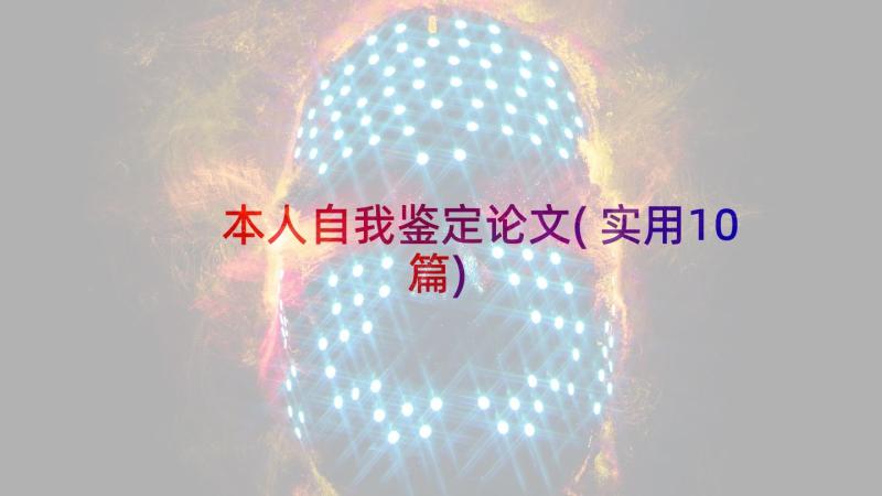 本人自我鉴定论文(实用10篇)