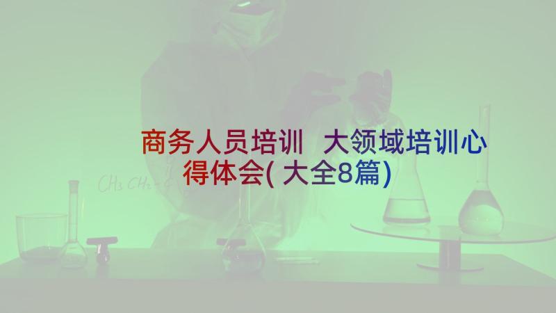 商务人员培训 大领域培训心得体会(大全8篇)