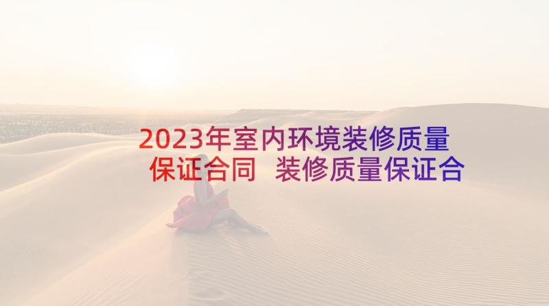 2023年室内环境装修质量保证合同 装修质量保证合同(实用5篇)