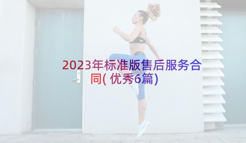 2023年标准版售后服务合同(优秀6篇)