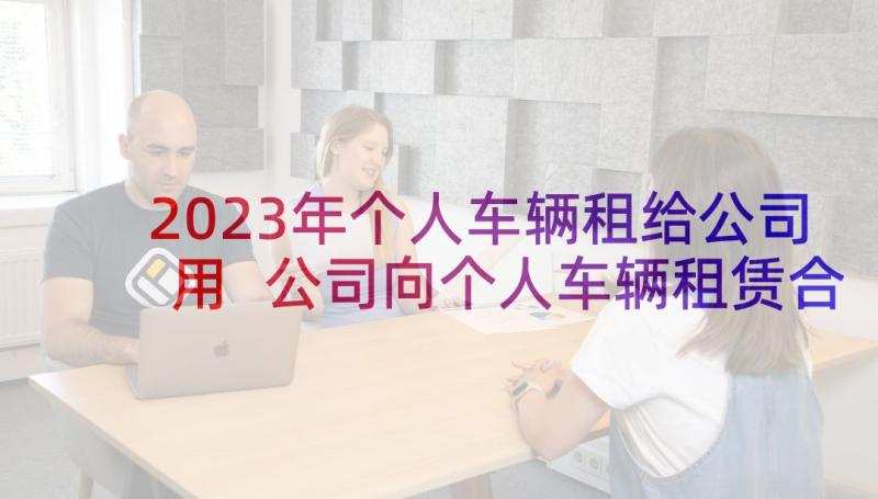 2023年个人车辆租给公司用 公司向个人车辆租赁合同(优秀5篇)