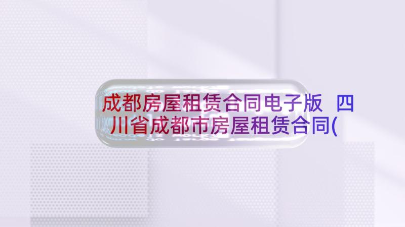 成都房屋租赁合同电子版 四川省成都市房屋租赁合同(实用5篇)