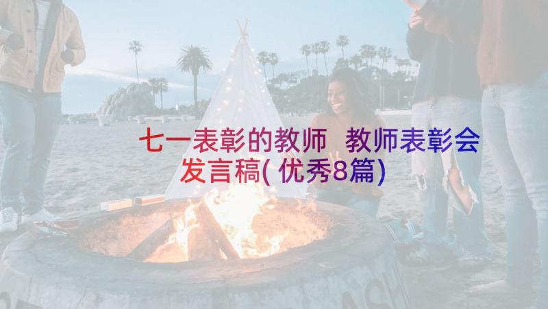 七一表彰的教师 教师表彰会发言稿(优秀8篇)