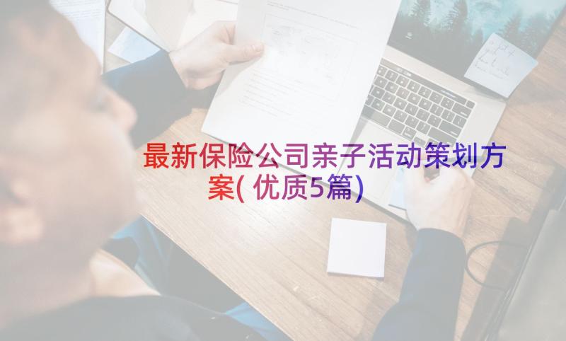 最新保险公司亲子活动策划方案(优质5篇)