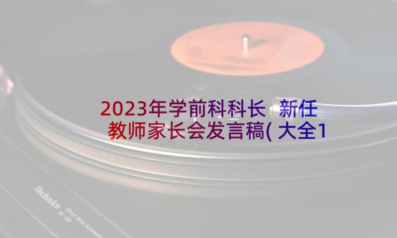 2023年学前科科长 新任教师家长会发言稿(大全10篇)