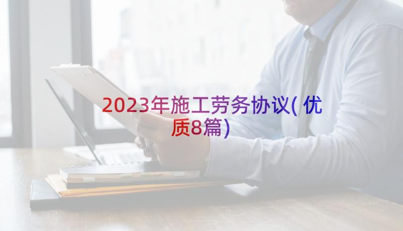 2023年施工劳务协议(优质8篇)