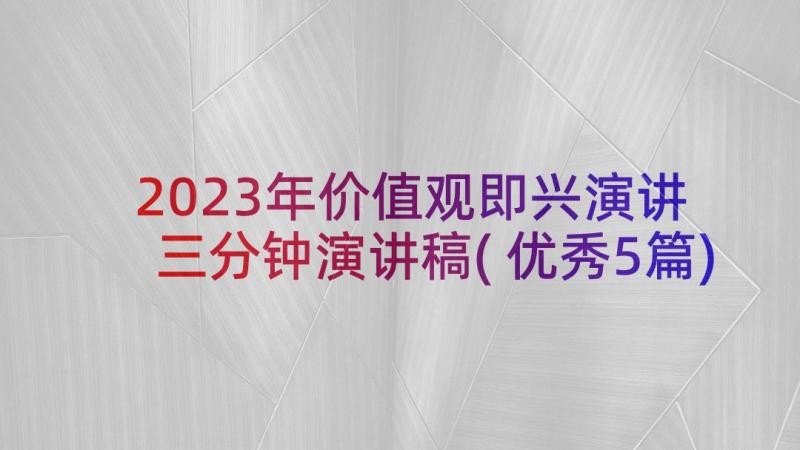 2023年价值观即兴演讲 三分钟演讲稿(优秀5篇)