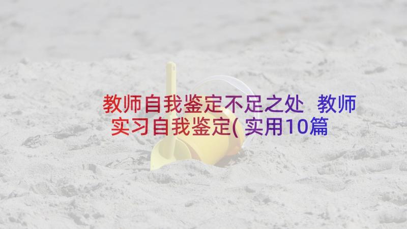 教师自我鉴定不足之处 教师实习自我鉴定(实用10篇)