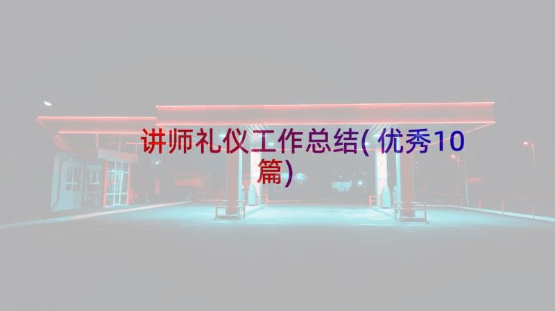 讲师礼仪工作总结(优秀10篇)