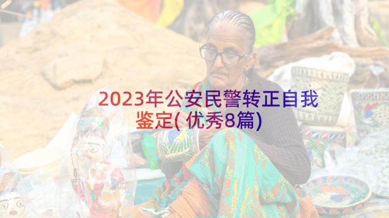 2023年公安民警转正自我鉴定(优秀8篇)