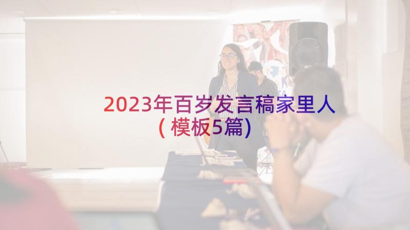 2023年百岁发言稿家里人(模板5篇)