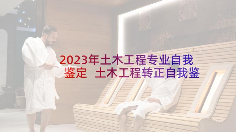 2023年土木工程专业自我鉴定 土木工程转正自我鉴定(大全6篇)