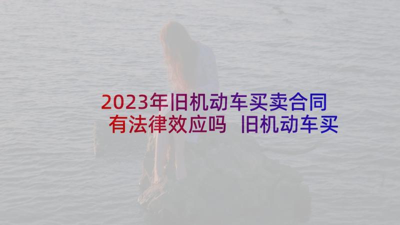 2023年旧机动车买卖合同有法律效应吗 旧机动车买卖合同(精选5篇)