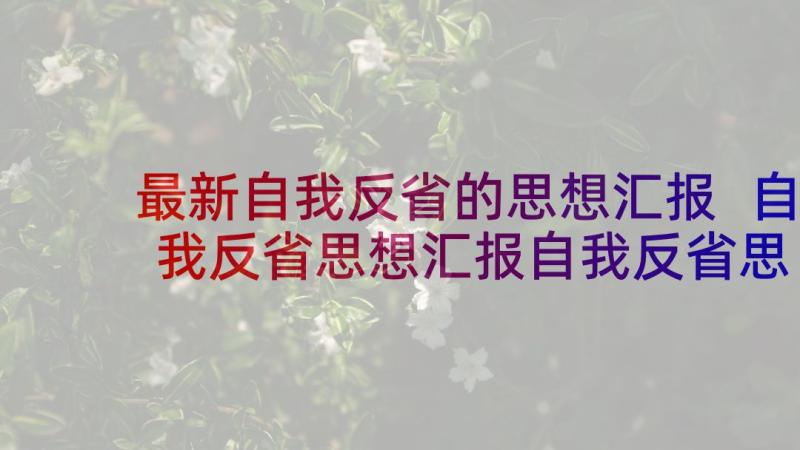 最新自我反省的思想汇报 自我反省思想汇报自我反省思想汇报(汇总5篇)