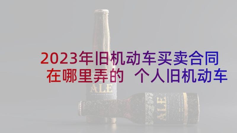 2023年旧机动车买卖合同在哪里弄的 个人旧机动车买卖合同(精选9篇)