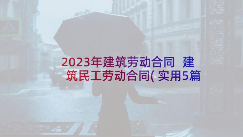 2023年建筑劳动合同 建筑民工劳动合同(实用5篇)